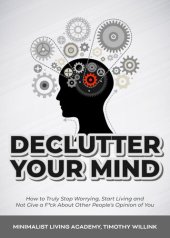 book Declutter Your Mind: How to Truly Stop Worrying, Start Living and Not Give a F*ck About Other People's Opinion of You