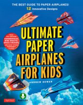 book Ultimate Paper Airplanes for Kids: The Best Guide to Paper Airplanes!: Includes Instruction Book with 12 Innovative Designs & Downloadable Plane Templates