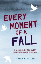 book Every Moment of a Fall: A Memoir of Recovery Through EMDR Therapy