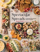 book Spectacular Spreads: 50 Amazing Food Spreads for Any Occasion