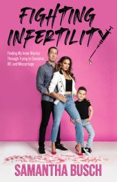 book Fighting Infertility: Finding My Inner Warrior Through Trying to Conceive, IVF, and Miscarriage