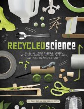 book Recycled Science: Bring Out Your Science Genius with Soda Bottles, Potato Chip Bags, and More Unexpected Stuff