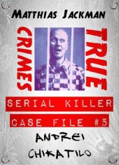 book Andrei Chikatilo--Serial Killer Case File #5: True Crimes