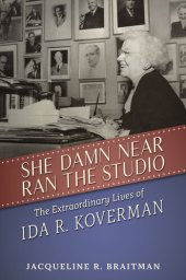 book She Damn Near Ran the Studio: The Extraordinary Lives of Ida R. Koverman