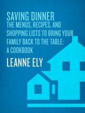 book Saving Dinner: The Menus, Recipes, and Shopping Lists to Bring Your Family Back to the Table: A Cookbook