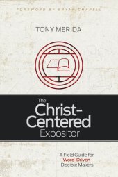 book The Christ-Centered Expositor: A Field Guide for Word-Driven Disciple Makers