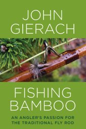 book Fishing Bamboo: An Angler's Passion for the Traditional Fly Rod