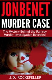 book JonBenet Murder Case: The Mystery Behind the Ramsey Murder Investigation Revealed