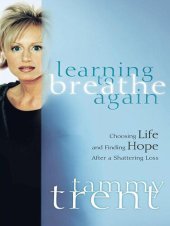 book Learning to Breathe Again: Choosing Life and Finding Hope After a Shattering Loss