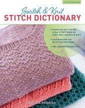 book Switch & Knit Stitch Dictionary: Choose any yarn and any of the 12 PATTERNS for cowls, hats, sweaters & more * Customize with over 85 STITCH PATTERNS * 700+ DESIGN POSSIBILITIES