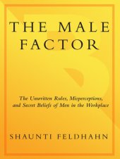 book The Male Factor: The Unwritten Rules, Misperceptions, and Secret Beliefs of Men in the Workplace