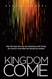 book Kingdom Come: Why We Must Give Up Our Obsession with Fixing the Church—and What We Should Do Instead