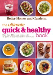 book Better Homes and Gardens the Ultimate Quick & Healthy Book: More Than 400 Low-Cal Recipes with 15 Grams of Fat or Less, Ready in 30 Minutes