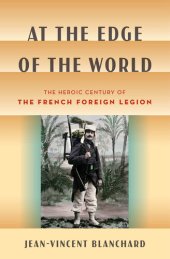 book At the Edge of the World: The Heroic Century of the French Foreign Legion