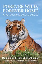 book Forever Wild, Forever Home: The Story of The Wild Animal Sanctuary of Colorado