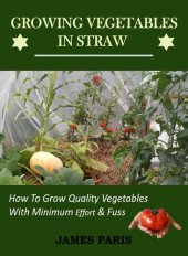 book Growing Vegetables In Straw-How To Grow Quality Vegetables With Minimum Effort And Fuss