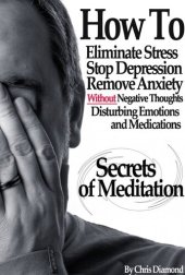 book Secrets Of Meditation: How To Eliminate Stress, Stop Depression, Remove Anxiety, Without Negative Thoughts, Disturbing Emotions and Medications?