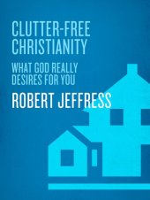 book Clutter-Free Christianity: What God Really Desires for You