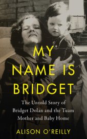 book My Name Is Bridget: The Untold Story of Bridget Dolan and the Tuam Mother and Baby Home