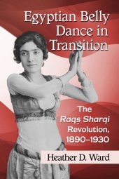 book Egyptian Belly Dance in Transition: The Raqs Sharqi Revolution, 1890-1930