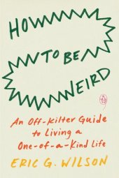 book How to Be Weird: An Off-Kilter Guide to Living a One-Of-A-Kind Life