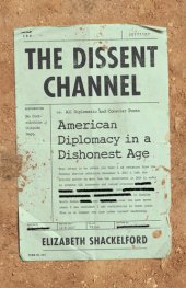 book The Dissent Channel: American Diplomacy in a Dishonest Age