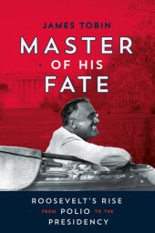 book Master of his fate: Roosevelt's rise from polio to the presidency