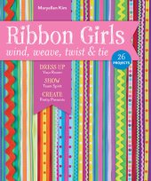 book Ribbon Girls: Wind, Weave, Twist & Tie; Dress Up Your Room, Show Team Spirit, Create Pretty Presents