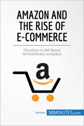 book Amazon and the Rise of E-commerce: The story of Jeff Bezos' revolutionary company