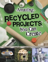 book Amazing Recycled Projects You Can Create