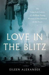 book Love in the Blitz: The Long-Lost Letters of a Brilliant Young Woman to Her Beloved on the Front