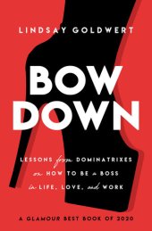 book Bow Down: Lessons from Dominatrixes on How to Be a Boss in Life, Love, and Work