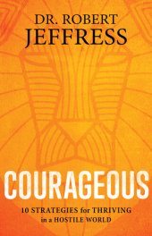 book Courageous: 10 Strategies for Thriving in a Hostile World