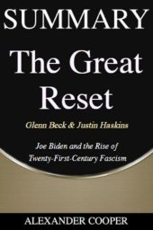 book Summary of the Great Reset: by Glenn Beck & Justin Haskins--Joe Biden and the Rise of Twenty-First-Century Fascism--A Comprehensive Summary