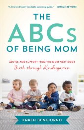 book The ABCs of Being Mom: Advice and Support from the Mom Next Door, Birth through Kindergarten