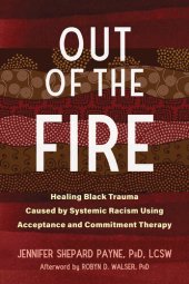 book Out of the Fire: Healing Black Trauma Caused by Systemic Racism Using Acceptance and Commitment Therapy