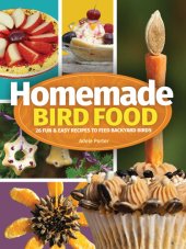 book Homemade Bird Food: 26 Fun & Easy Recipes to Feed Backyard Birds