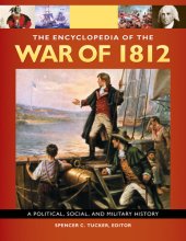 book The Encyclopedia of the War of 1812: A Political, Social, and Military History