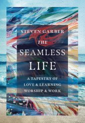 book The Seamless Life: A Tapestry of Love and Learning, Worship and Work