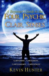 book A Beginner's Guide to the Four Psychic Clair Senses: Clairvoyance, Clairaudience, Claircognizance, Clairsentience