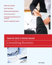 book How to Start a Home-Based Consulting Business: *Define your specialty *Build a client base *Make yourself indispensable *Create a fee structure *Find trusted subcontractors and specialists *Become a sought-after expert