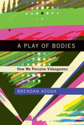 book A Play of Bodies: How We Perceive Videogames