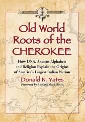 book Old World Roots of the Cherokee: How Dna, Ancient Alphabets and Religion Explain the Origins of America's Largest Indian Nation