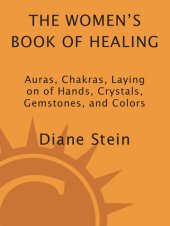 book The Women's Book of Healing: Auras, Chakras, Laying On of Hands, Crystals, Gemstones, and Colors