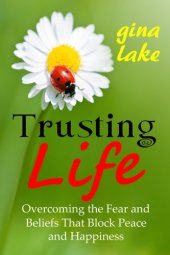 book Trusting Life: Overcoming the Fear and Beliefs That Block Peace and Happiness