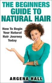 book The Beginners Guide To Natural Hair: How To Begin Your Natural Hair Journey Today