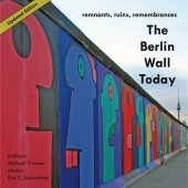 book The Berlin Wall Today: Remnants, Ruins, Remembrances