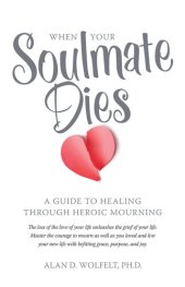 book When Your Soulmate Dies: A Guide to Healing Through Heroic Mourning