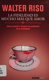 book La fidelidad es mucho mas que amor: Como prevenir y afrontar los problemas de la infidelidad