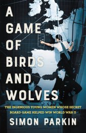 book A Game of Birds and Wolves: The Ingenious Young Women Whose Secret Board Game Helped Win World War II